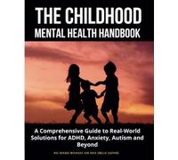 The Childhood Mental Health Handbook: A Comprehensive Guide to Real-World Solutions for ADHD, Anxiety, Autism and Beyond