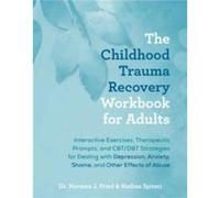 The Childhood Trauma Recovery Workbook for Adults: Interactive Exercises, Therapeutic Prompts, and CBT/DBT Strategies for Dealing with Depression, Anxiety, Shame, and Other Effects of Abuse