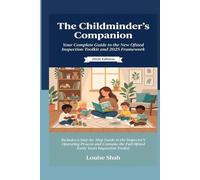 The Childminder’s Companion Your Complete Guide to the New Ofsted Inspection Toolkit and 2025 Framework: 2026 Edition Includes a Step-by-Step Guide to ... Full Ofsted Early Years Inspection Toolkit