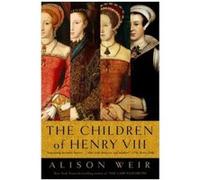 The Children of Henry VIII Alison Weir (Auteur)
