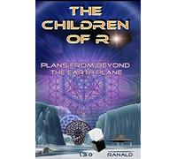 The Children of R: Plans From Beyond the Earth Plane