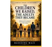 The Children We Raised, The Adults They Became.: Understanding Respect, Boundaries, Responsibility and Healthy Relationships Between Parents and Adult Children.