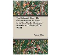 The Children's Bible - The Greatest Book In The World In Its Own Words - Illustrated From The Art Galleries Of The World