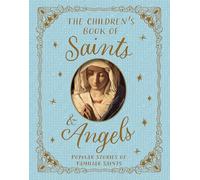 The Children's Book of Saints and Angels: Popular Stories of Familiar Saints