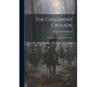 The Children's Crusade: An Episode Of The Thirteenth Century