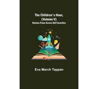 The Children's Hour, (Volume V) Stories From Seven Old Favorites