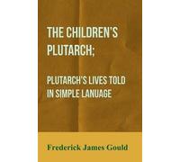 The Children's Plutarch; Plutarch's Lives Told In Simple Lanuage