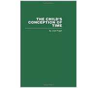 The Child's Conception of Time, Routledge Library Editions: Piaget
