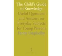 The Child's Guide to Knowledge: Useful Questions and Answers on Everyday Subjects for Young Persons
