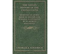 The Child's History Of The United States - Designed As A First Book Of History For Schools, Illustrated By Numerous Anecdotes