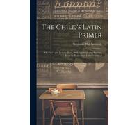 The Child's Latin Primer: Or, First Latin Lessons, Extr., With Questions And Answers, From An 'elementary Latin Grammar