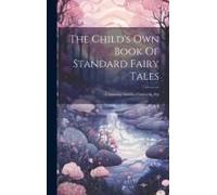 The Child's Own Book Of Standard Fairy Tales: Containing Aladdin, Cinderella, Etc