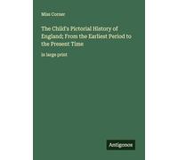 The Child's Pictorial History of England; From the Earliest Period to the Present Time: in large print