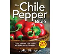 The Chile Pepper Bible: From Sweet to Fiery & Everything in Between