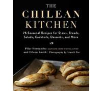 The Chilean Kitchen: 75 Seasonal Recipes for Stews, Breads, Salads, Cocktails,