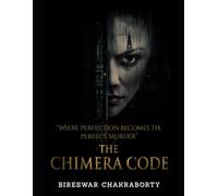 THE CHIMERA CODE : “Where Perfection Becomes the Perfect Murder”: A Gripping Forensic Thriller Fueled by Secrets and Silence