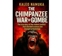 The Chimpanzee War of Gombe: The true story of the violent conflict that shocked science and changed primatology