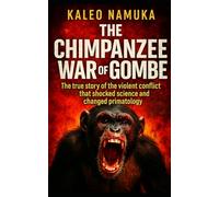 The Chimpanzee War of Gombe: The true story of the violent conflict that shocked science and changed primatology