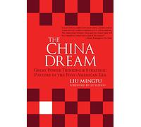 The China Dream: Great Power Thinking & Strategic Posture in the Post-American Era