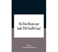 The China Mission Year Book 1924 (Twelfth Issue) Issued Under Arrangement Of The Christian Literature Society For China And The National Christian Council Under The Direction Of The Following Editoria