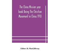 The China Mission Year Book Being The Christian Movement In China 1910