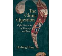The China Question: Eight Centuries of Fantasy and Fear