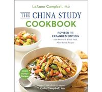 The China Study Cookbook: Revised and Expanded Edition with Over 175 Whole Food, Plant-Based Recipes