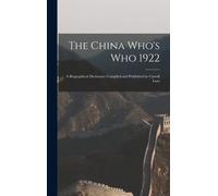 The China Who's Who 1922: A Biographical Dictionary Compiled And Published By Carroll Lunt