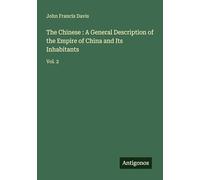 The Chinese : A General Description of the Empire of China and Its Inhabitants: Vol. 2