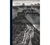 The Chinese As They Are: Their Moral And Social Character, Manners, Customs, Language: With Remarks On Their Arts And Sciences, Medical Skill,