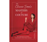 The Chinese Female Master Of Couture: The Untold Stories Of 10 Women Transforming The Global Fashion Landscape
