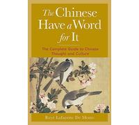 The Chinese Have a Word for It: The Complete Guide to Chinese Thought and Culture
