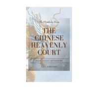 The Chinese Heavenly Court: Dragons, Immortals, and Celestial Rule