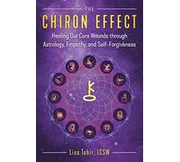 L'effet Chiron – Guérir nos blessures profondes grâce à l'astrologie, l'empathie et le pardon de soi