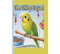 The Chirp Squad: How to Love, Feed, and Train Your Parakeet