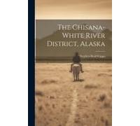 The Chisana-White River District, Alaska