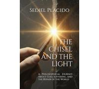 THE CHISEL AND THE LIGHT: A Philosophical Journey About God, Suffering, and the Repair of the World