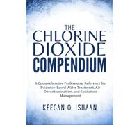 THE CHLORINE DIOXIDE COMPENDIUM: A Comprehensive Professional Reference for Evidence-Based Water Treatment, Air Decontamination, and Sanitation Management