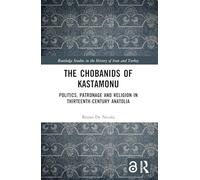 The Chobanids of Kastamonu: Politics, Patronage and Religion in Thirteenth-century Anatolia