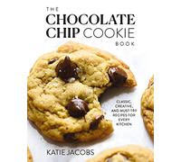 The Chocolate Chip Cookie Book: Classic, Creative, and Must-Try Recipes for Every Kitchen