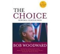 The Choice: How Clinton Won Woodward, Bob (Auteur)