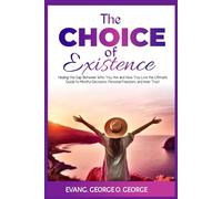 THE CHOICE OF EXISTENCE: Healing the Gap Between who you are and how You Live the Ultimate Guide to Mindful Decisions, Personal Freedom and Inner Trust