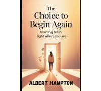 The Choice To Begin Again: Starting Fresh Right Where You Are