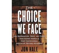 The Choice We Face: How Segregation, Race, and Power Have Shaped America's Most Controversial Education Reform Movement