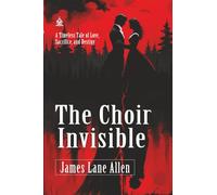 The Choir Invisible: [Annotated] A Timeless Tale of Love, Sacrifice, and Destiny