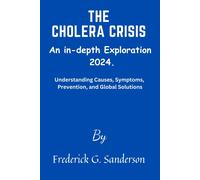 The Cholera Crisis: An In-Depth Exploration 2024.: Cholera Crisis, Love In The Time Of Cholera Outbreak, Live In The Time Of Pandemic Outbreak, Waterborne Disease, Epidemic, Climate Change,2024,