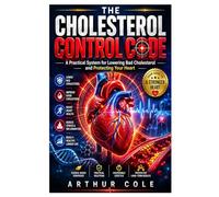 The Cholesterol Control Code: A Practical System for Lowering Bad Cholesterol and Protecting Your Heart