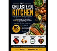 The Cholesterol Kitchen: The Definitive Research-Based Guide to Cholesterol, Eggs, and Heart Health - 100 Recipes to Optimise Your Lipid Profile, Eat ... Fear, and Protect Your Heart Through Food