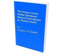 The Chopra Centre Herbal Handbook: Natural Prescriptions for Perfect Health Chopra, Dr Deepak (Auteur)