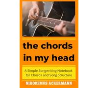 The chords in my head: A Simple Songwriting Notebook for Chords and Song Structure, over 110 worksheets